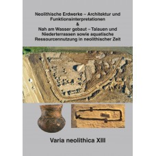 BUFM 111: Varia neolithica XIII - Neolithische Erdwerke – Architektur und Funktionsinterpretationen & Nah am Wasser gebaut – Talauen und Niederterrassen sowie aquatische Ressourcennutzung in neolithischer Zeit